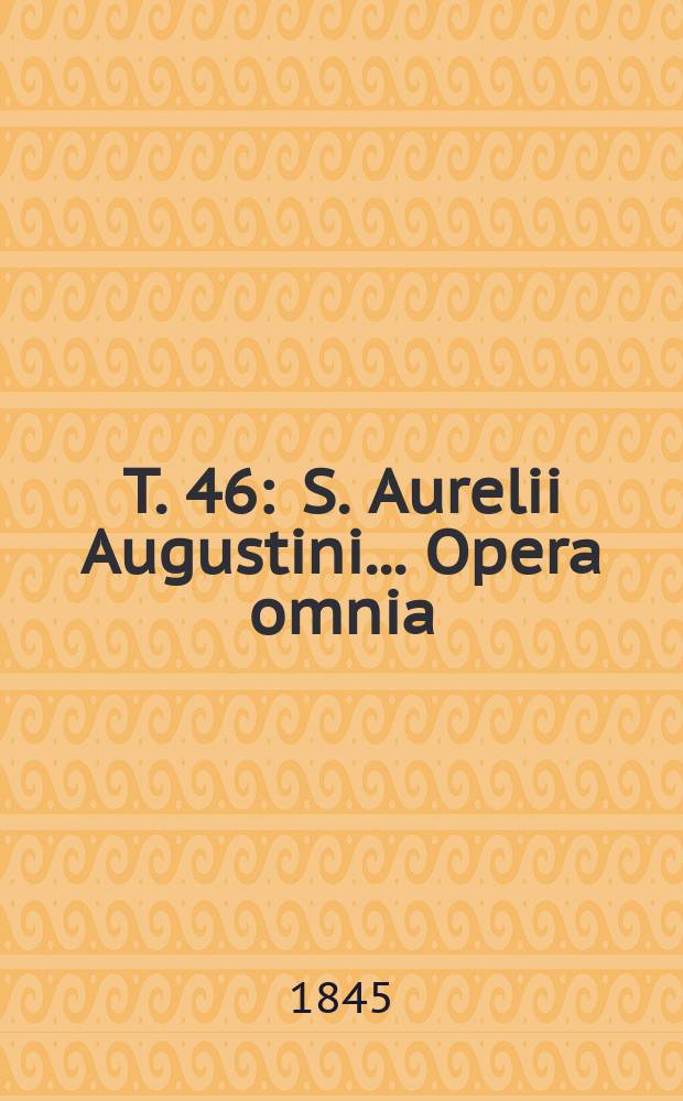 T. 46 : S. Aurelii Augustini ... Opera omnia