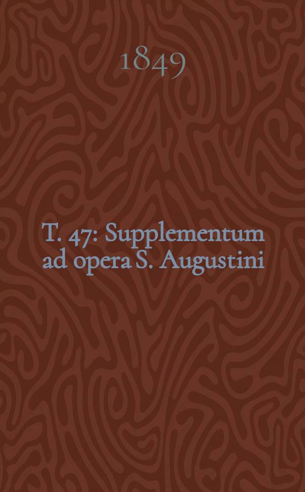 T. 47 : Supplementum ad opera S. Augustini