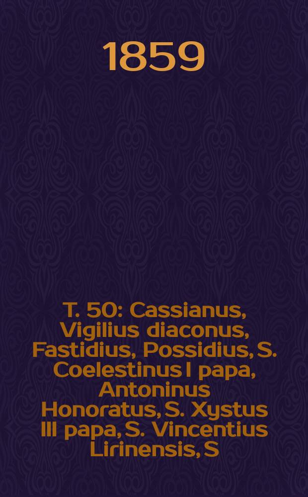 T. 50 : Cassianus, Vigilius diaconus, Fastidius, Possidius, S. Coelestinus I papa, Antoninus Honoratus, S. Xystus III papa, S. Vincentius Lirinensis, S. Eucherius, S. Hilarius Arelatensis, etc.