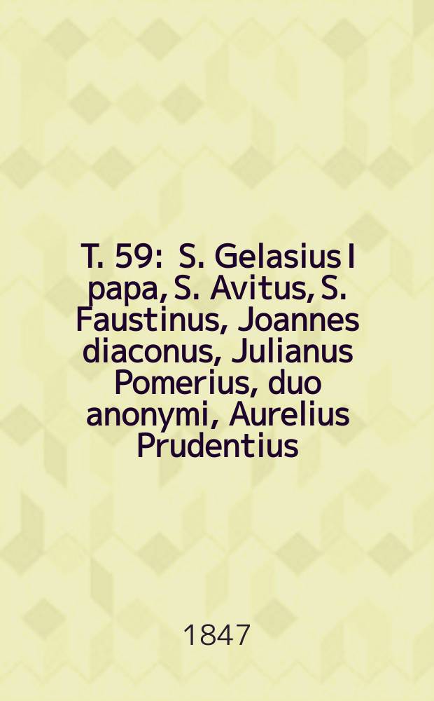 T. 59 : S. Gelasius I papa, S. Avitus, S. Faustinus, Joannes diaconus, Julianus Pomerius, duo anonymi, Aurelius Prudentius