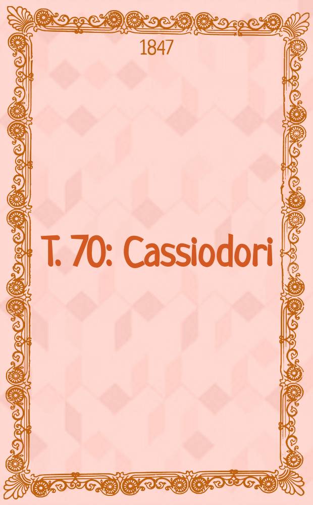T. 70 : Cassiodori
