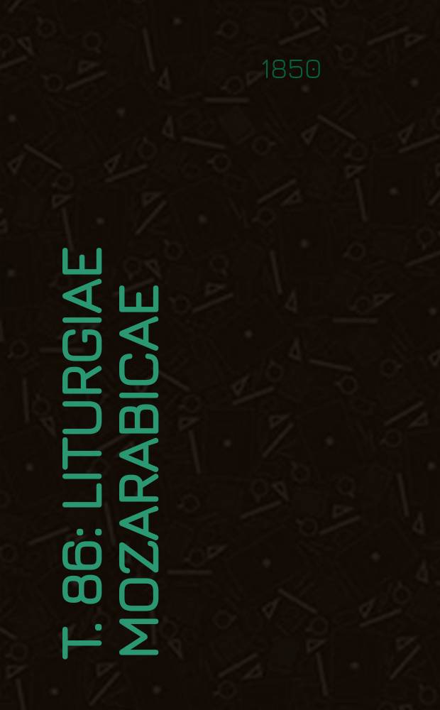 T. 86 : Liturgiae mozarabicae