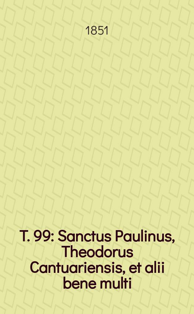 T. 99 : Sanctus Paulinus, Theodorus Cantuariensis, et alii bene multi