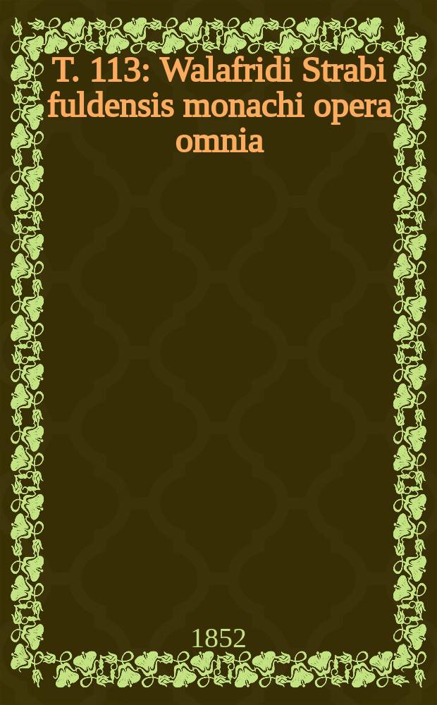 T. 113 : Walafridi Strabi fuldensis monachi opera omnia