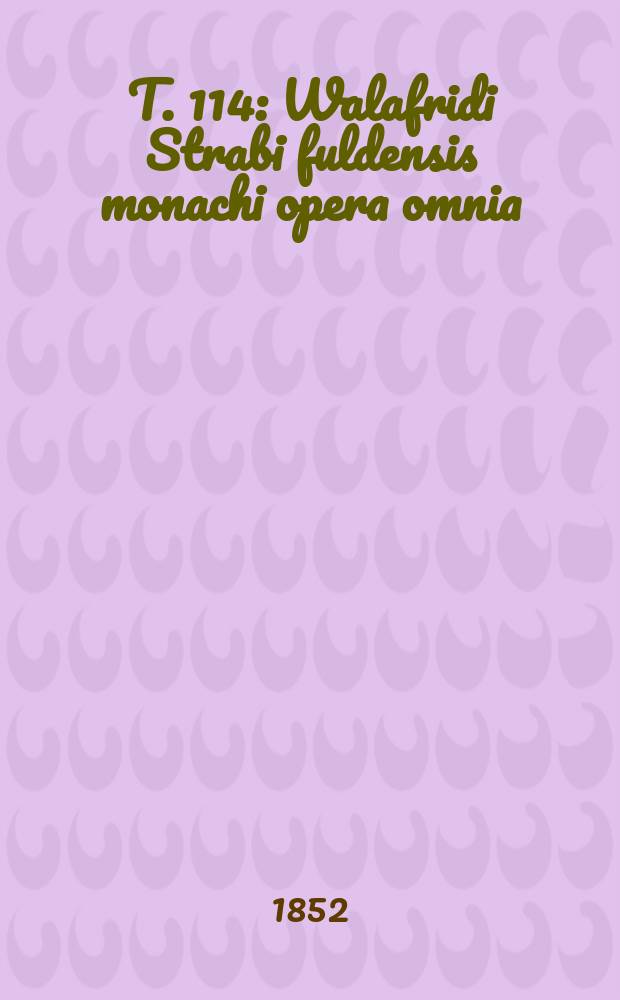 T. 114 : Walafridi Strabi fuldensis monachi opera omnia