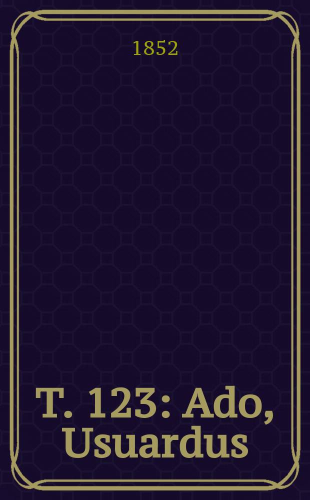 T. 123 : Ado, Usuardus ; Usuardi