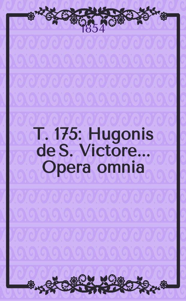 T. 175 : Hugonis de S. Victore ... Opera omnia