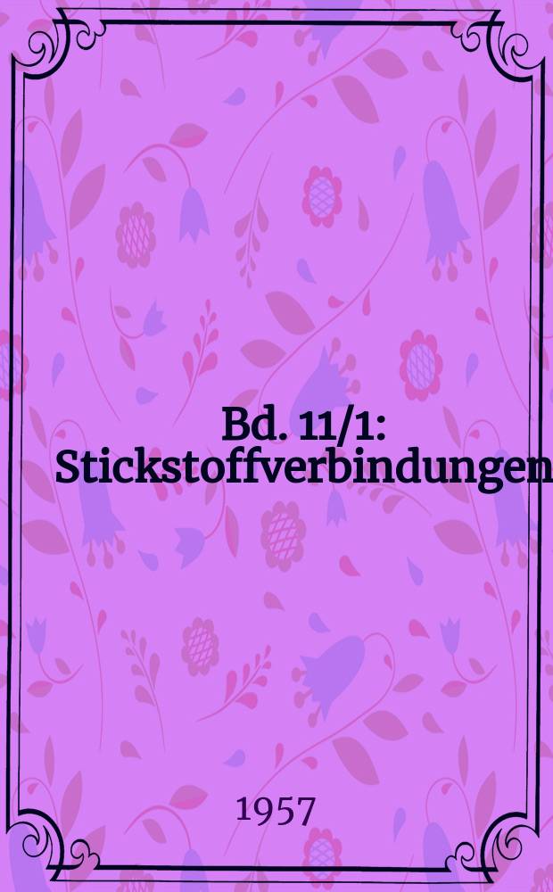 Bd. 11/1 : Stickstoffverbindungen