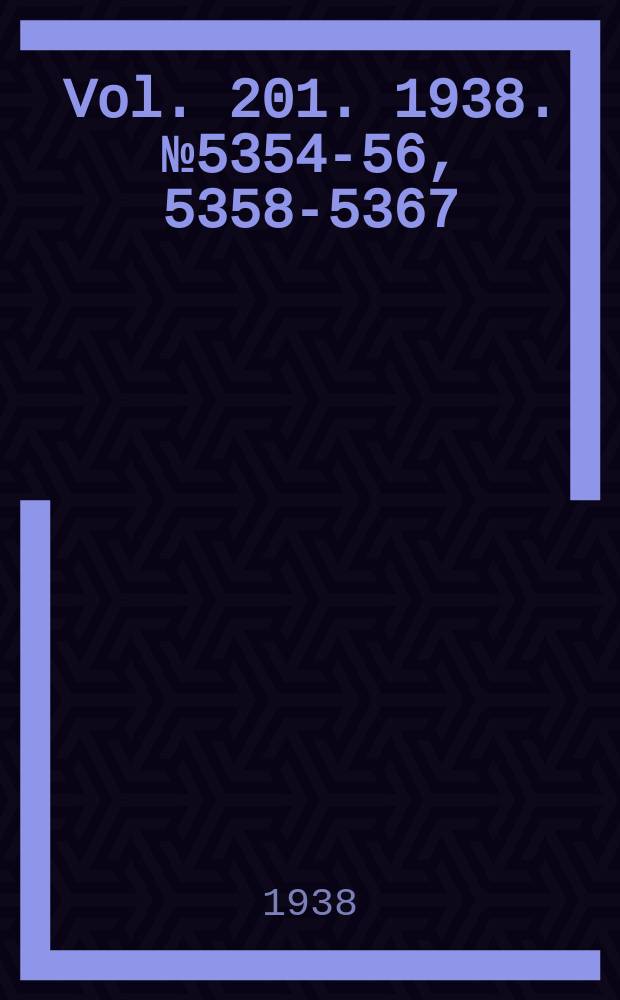 Vol. 201. 1938. № 5354-56, 5358-5367