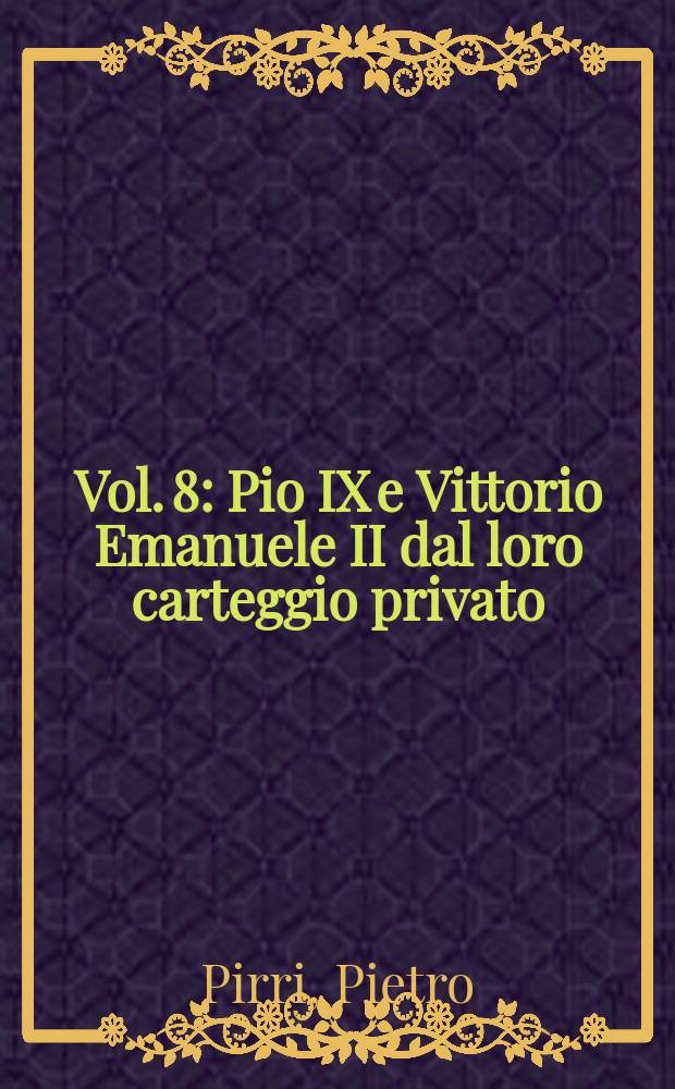 Vol. 8 : Pio IX e Vittorio Emanuele II dal loro carteggio privato