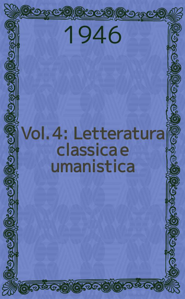 Vol. 4 : Letteratura classica e umanistica