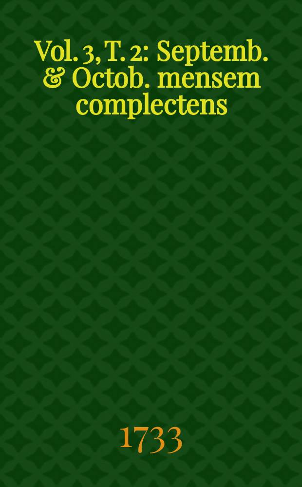 Vol. 3, T. 2 : Septemb. & Octob. mensem complectens
