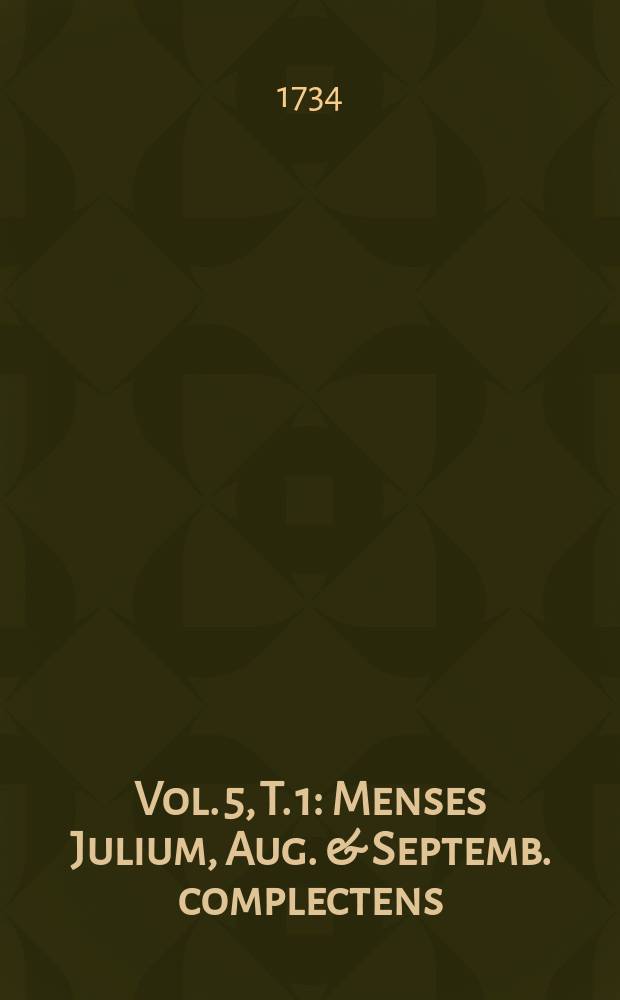 Vol. 5, T. 1 : Menses Julium, Aug. & Septemb. complectens