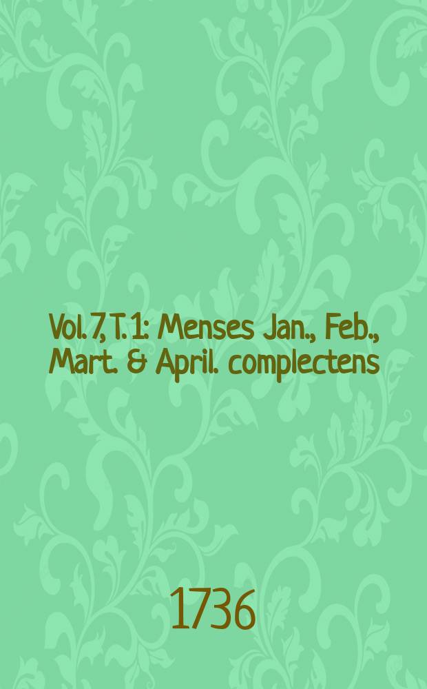 Vol. 7, T. 1 : Menses Jan., Feb., Mart. & April. complectens