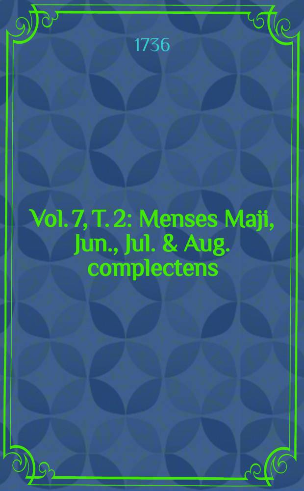 Vol. 7, T. 2 : Menses Maji, Jun., Jul. & Aug. complectens