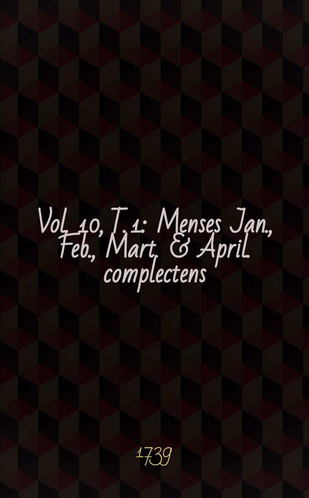 Vol. 10, T. 1 : Menses Jan., Feb., Mart. & April. complectens