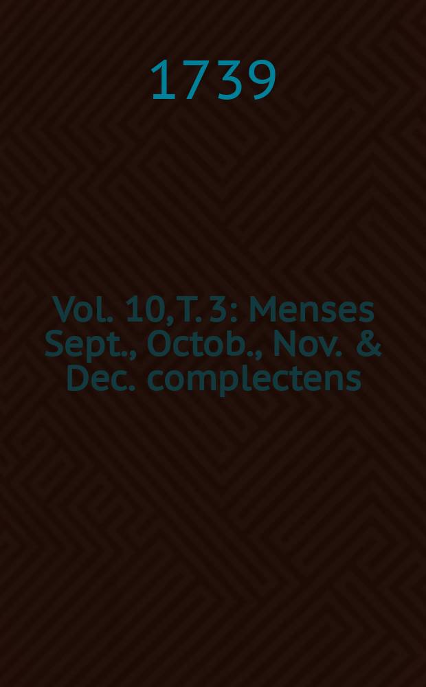 Vol. 10, T. 3 : Menses Sept., Octob., Nov. & Dec. complectens
