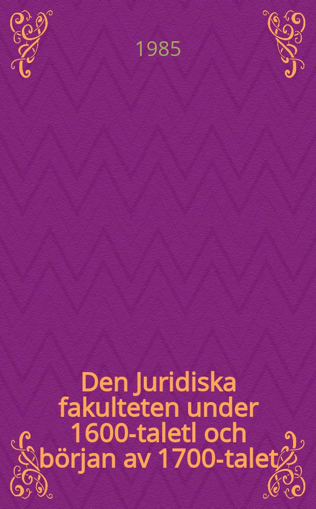 2 : Den Juridiska fakulteten under 1600-taletl och början av 1700-talet