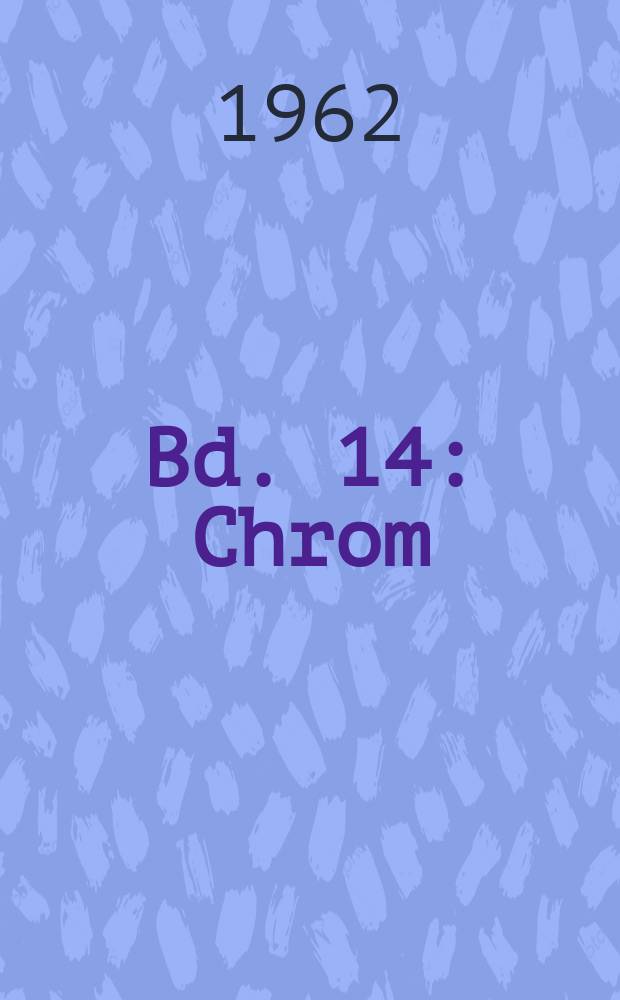 Bd. 14 : Chrom