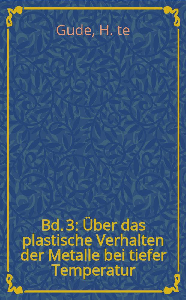 Bd. 3 : &Uuml;ber das plastische Verhalten der Metalle bei tiefer Temperatur