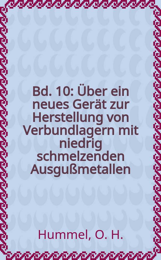 Bd. 10 : Über ein neues Gerät zur Herstellung von Verbundlagern mit niedrig schmelzenden Ausgußmetallen