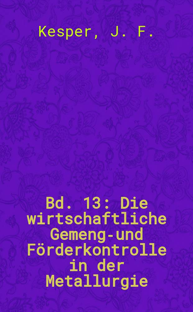 Bd. 13 : Die wirtschaftliche Gemenge- und Förderkontrolle in der Metallurgie ; Die pneumatische Förderung in der Hütten- und Gießerei-Industrie