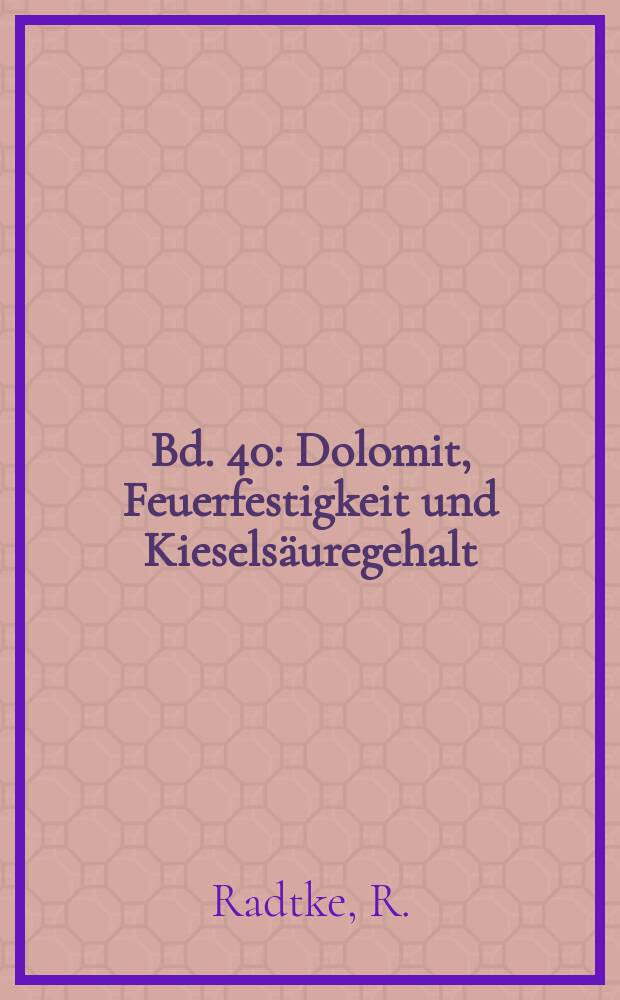 Bd. 40 : Dolomit, Feuerfestigkeit und Kieselsäuregehalt