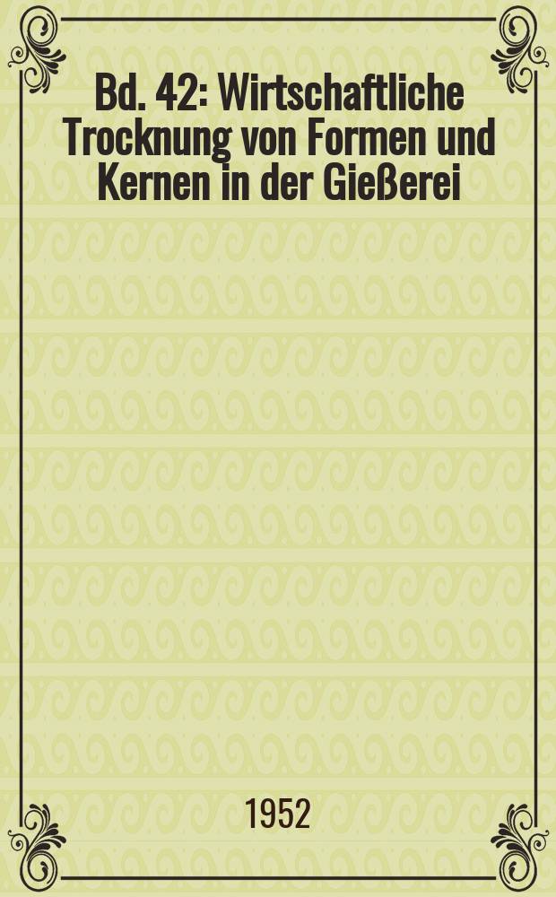 Bd. 42 : Wirtschaftliche Trocknung von Formen und Kernen in der Gießerei