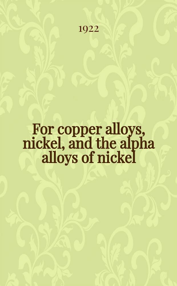 2 : For copper alloys, nickel, and the alpha alloys of nickel