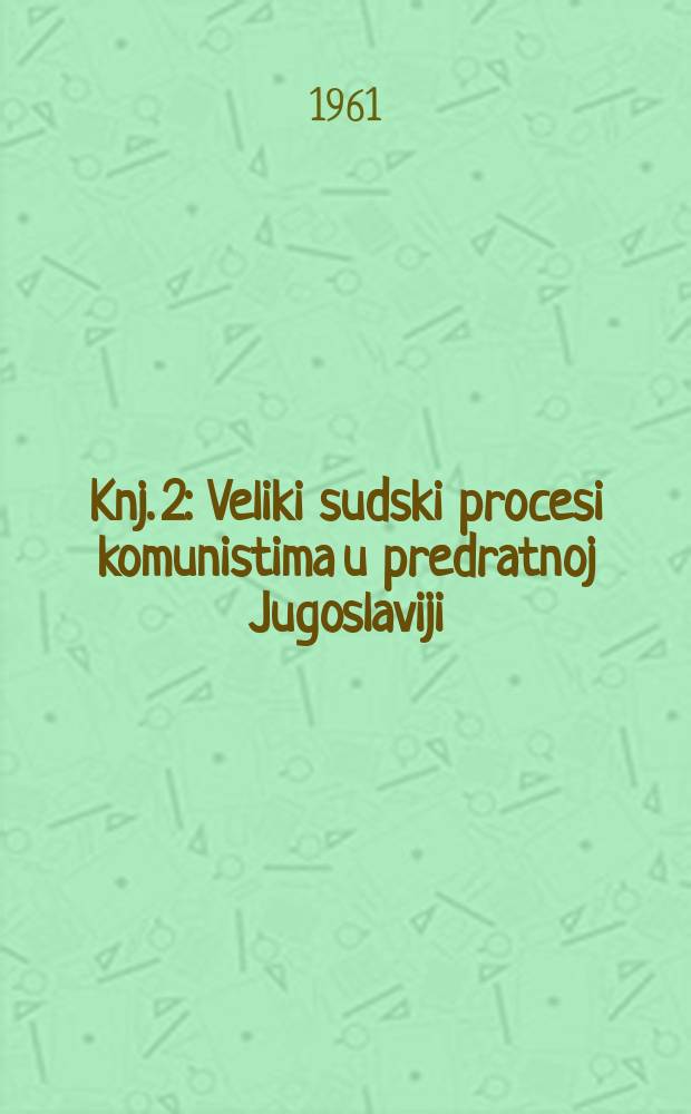 Knj. 2 : Veliki sudski procesi komunistima u predratnoj Jugoslaviji