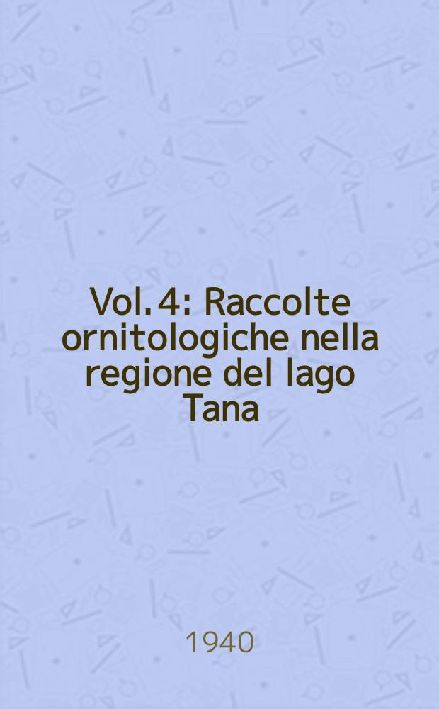 Vol. 4 : Raccolte ornitologiche nella regione del lago Tana