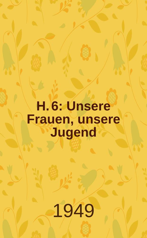 H. 6 : Unsere Frauen, unsere Jugend