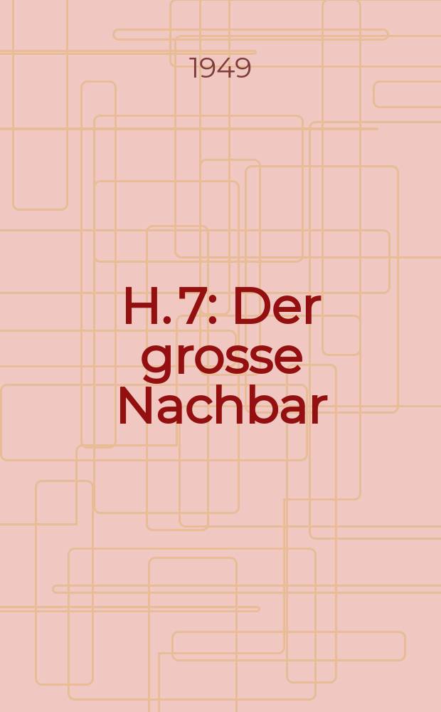 H. 7 : Der grosse Nachbar