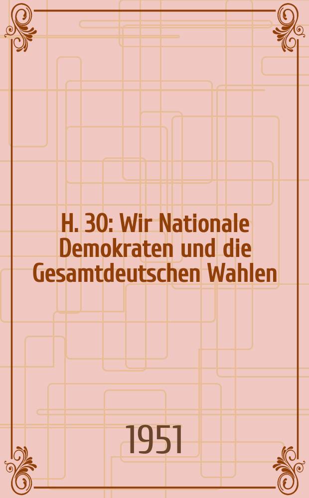 H. 30 : Wir Nationale Demokraten und die Gesamtdeutschen Wahlen