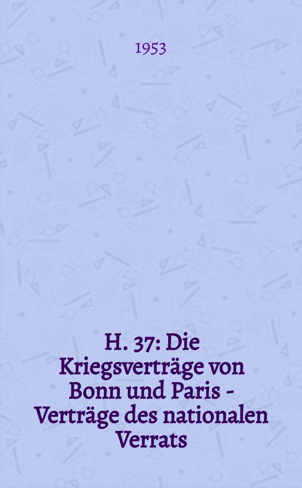 H. 37 : Die Kriegsverträge von Bonn und Paris - Verträge des nationalen Verrats