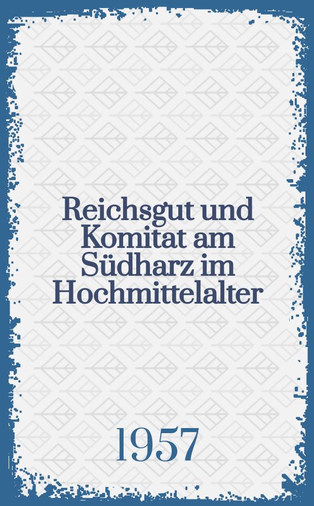 9 : Reichsgut und Komitat am S&uuml;dharz im Hochmittelalter