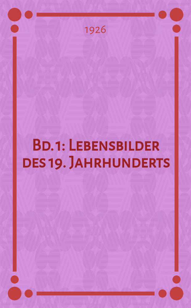 Bd. 1 : Lebensbilder des 19. Jahrhunderts