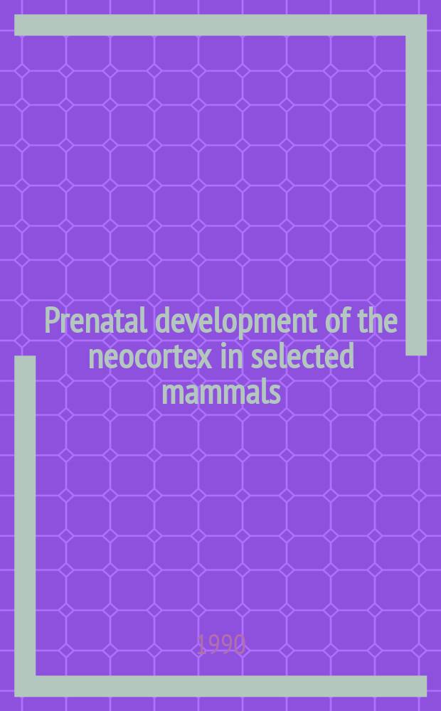 2 : Prenatal development of the neocortex in selected mammals