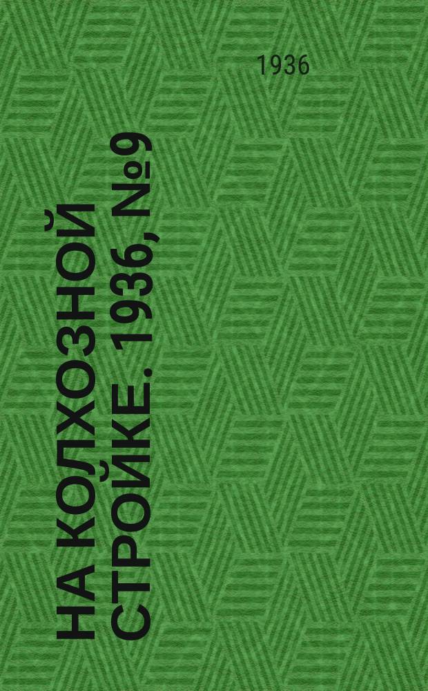 На колхозной стройке. 1936, № 9 (940) (15 янв.)