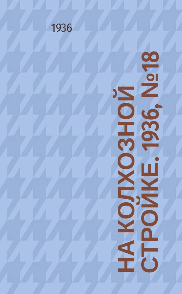 На колхозной стройке. 1936, № 18 (948) (27 янв.)