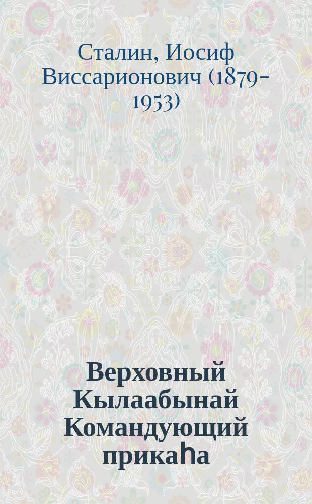 Верховный Кылаабынай Командующий прикаһа : 1944 сыл ыам ыйын 1 к. N 70 Москва куорат = Приказ Верховного Главнокомандующего 1 мая 1944 г. N 70 г. Москва