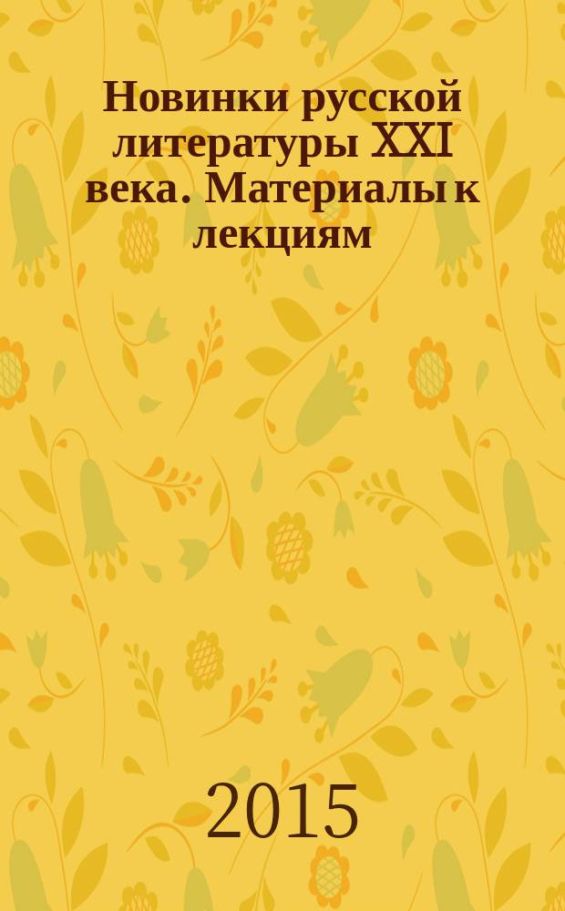 Новинки русской литературы XXI века. Материалы к лекциям : учебное пособие в 3 ч. Ч. 1