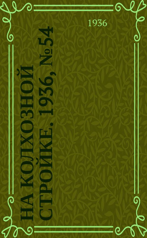 На колхозной стройке. 1936, № 54 (984) (11 марта)