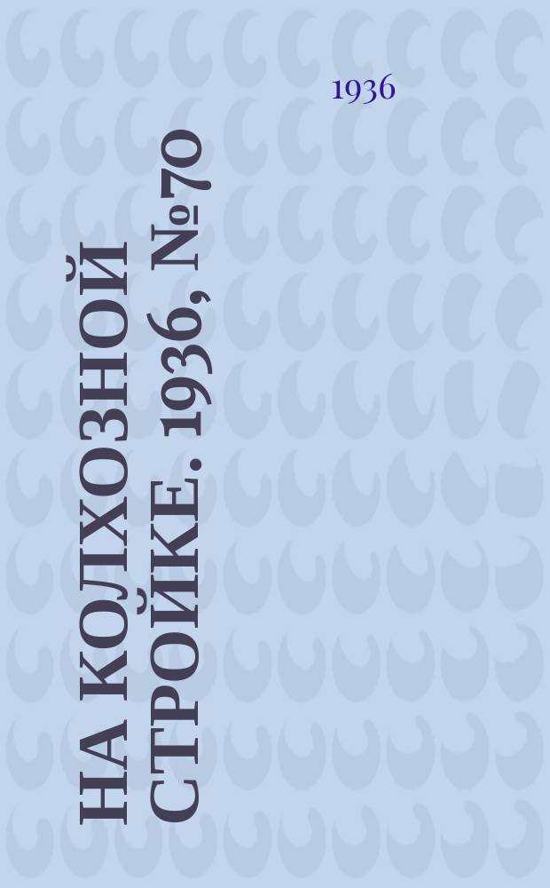 На колхозной стройке. 1936, № 70 (1000) (1 апр.)