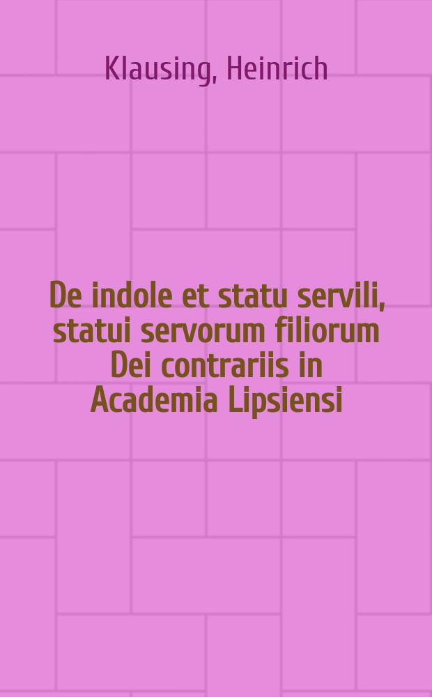 ... De indole et statu servili, statui servorum filiorum Dei contrariis in Academia Lipsiensi