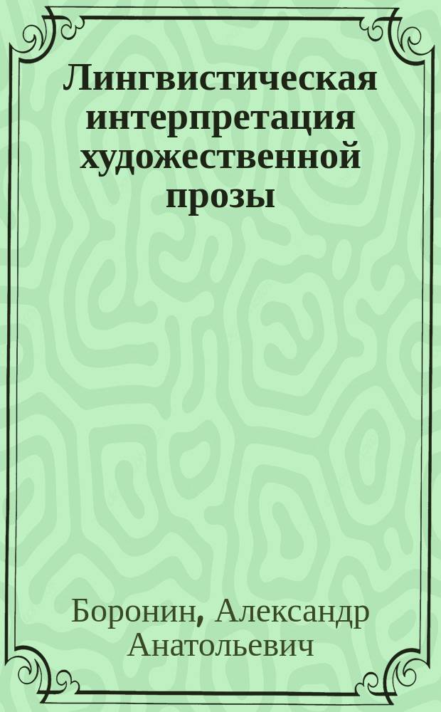 Лингвистическая интерпретация художественной прозы: субординатные паракортежные элементы (основы теории) : учебное пособие для студентов бакалавриата (направление подготовки 45.03.02 - Лингвистика, профиль "Теория и методика преподавания иностранных языков и культур"), магистрантов (направление подготовки 45.04.02 - Лингвистика, программа "Теория обучения иностранным языкам и межкультурная коммуникация") и аспирантов (специальность 10.02.19 - Теория языка)