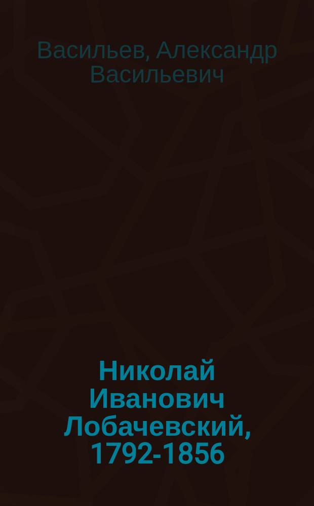 Николай Иванович Лобачевский, 1792-1856