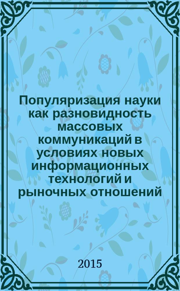 Популяризация науки как разновидность массовых коммуникаций в условиях новых информационных технологий и рыночных отношений : автореферат диссертации на соискание ученой степени кандидата филологических наук : специальность 10.01.10 <Журналистика>
