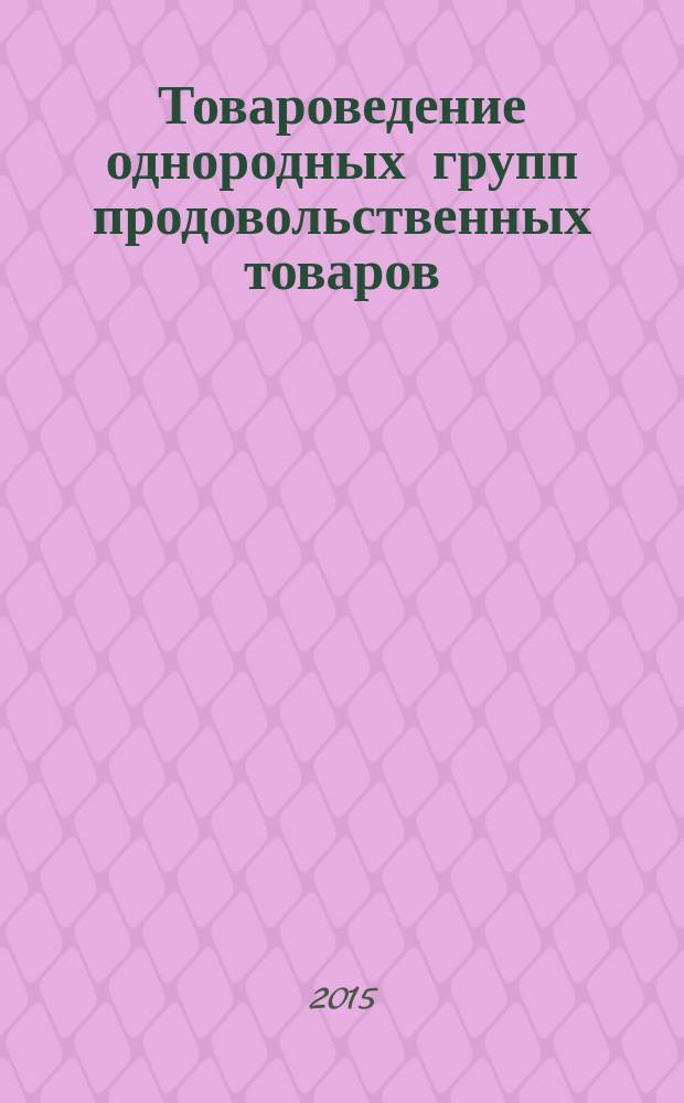 Товароведение однородных групп продовольственных товаров : учебное пособие