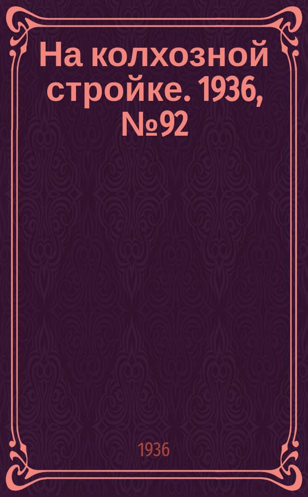 На колхозной стройке. 1936, № 92 (1022) (29 апр.)